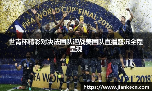 世青杯精彩对决法国队迎战美国队直播盛况全程呈现